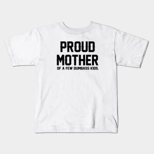 Proud Mother Of A Few Dumbass Kids Kids T-Shirt